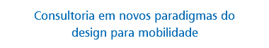 Consultoria em novos paradigmas do design para mobilidade