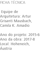 FICHA TÉCNICA Equipe de Arquitetura: Artur Grisanti Mausbach, Camila K. Amadio Ano do projeto: 2015-6 Ano da obra: 2017-8 Local: Hoheneich, Áustria