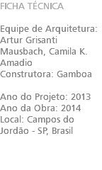 FICHA TÉCNICA Equipe de Arquitetura: Artur Grisanti Mausbach, Camila K. Amadio Construtora: Gamboa Ano do Projeto: 2013 Ano da Obra: 2014 Local: Campos do Jordão - SP, Brasil